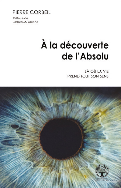 À la découverte de l'Absolu – Là où la vie prend tout son sens Un ouvrage signé Pierre Corbeil
